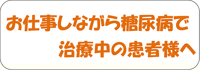 お仕事しながら糖尿病で治療中の患者様へ